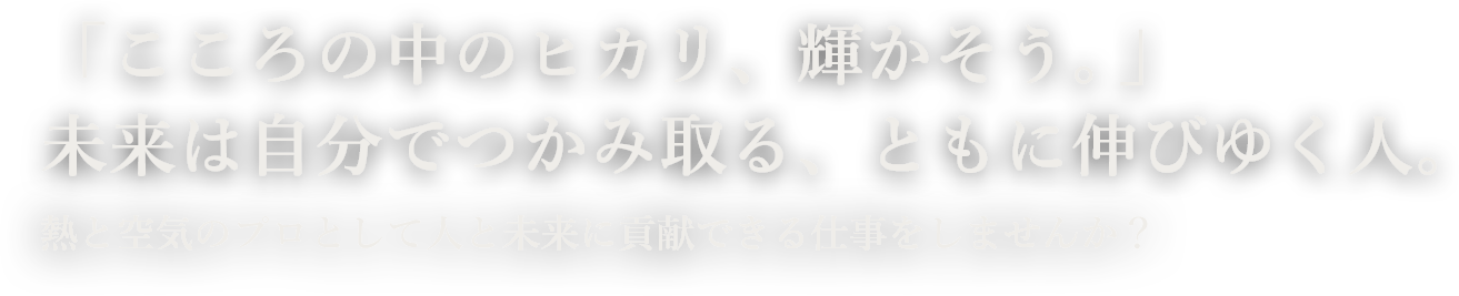 熱と空気のプロとして人と未来に貢献できる仕事をしませんか？